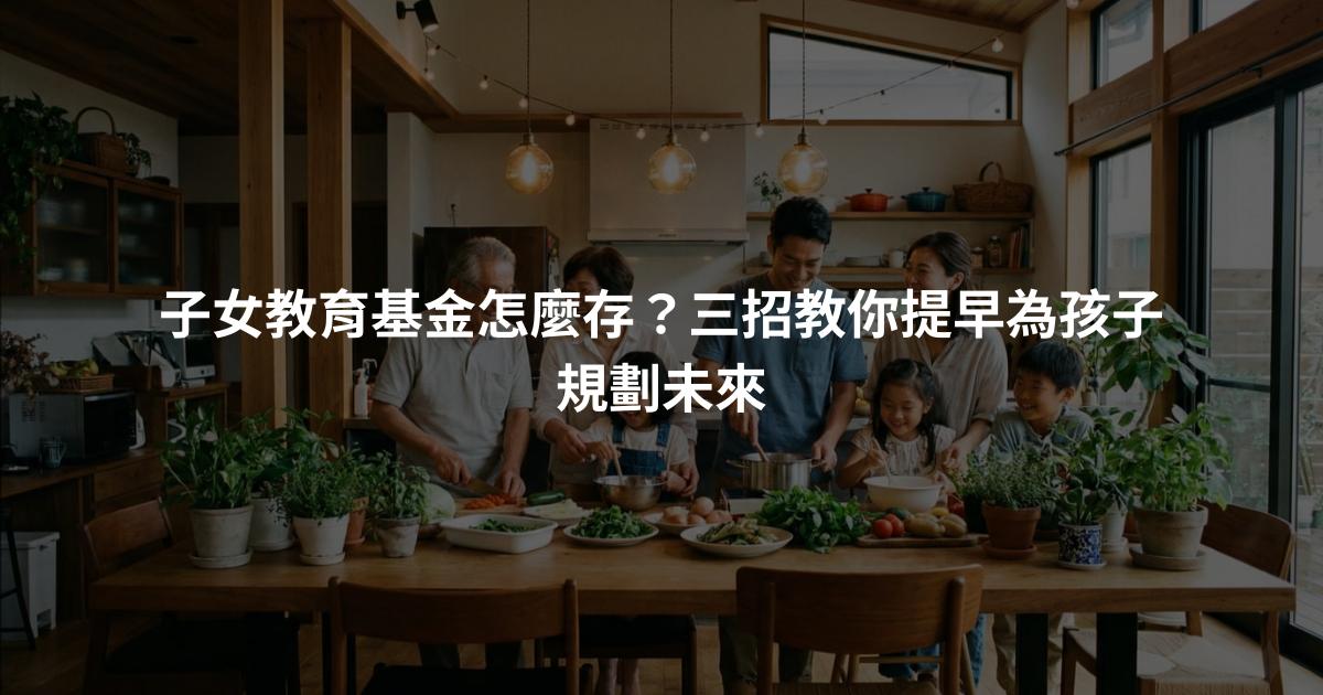 子女教育基金怎麼存？三招教你提早為孩子規劃未來