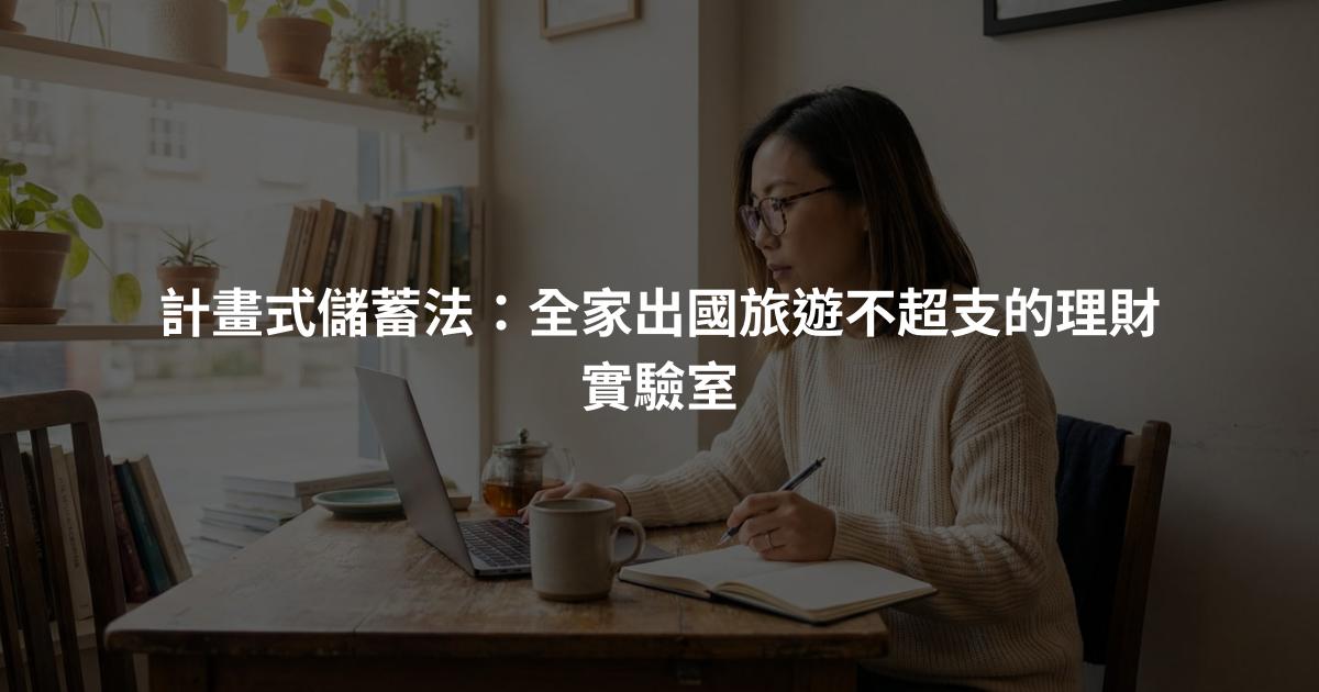 計畫式儲蓄法：全家出國旅遊不超支的理財實驗室