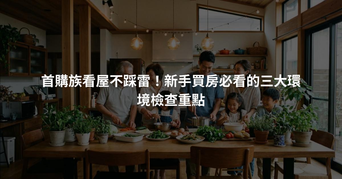 首購族看屋不踩雷！新手買房必看的三大環境檢查重點
