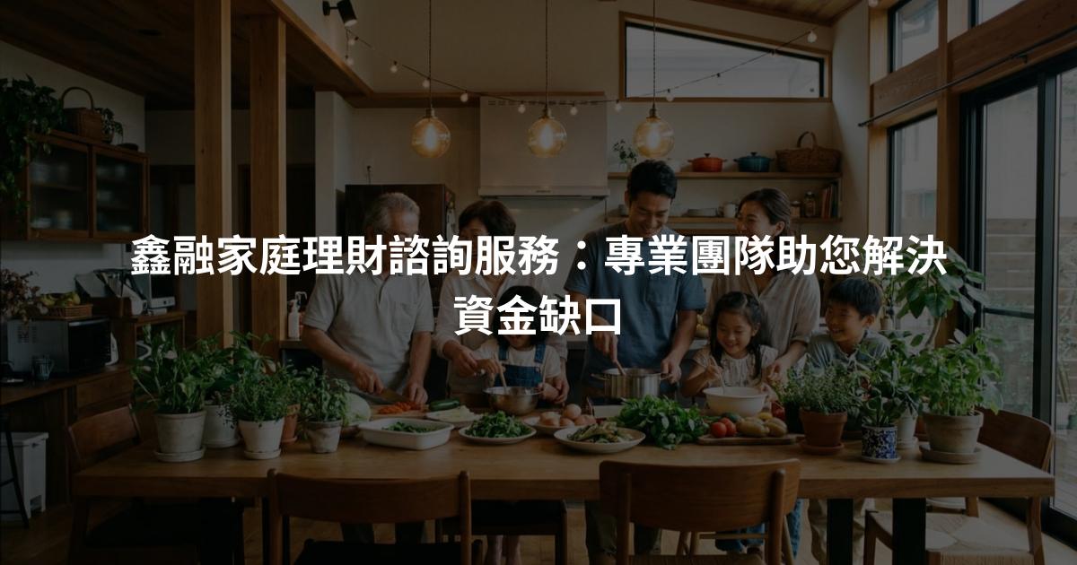 鑫融家庭理財諮詢服務：專業團隊助您解決資金缺口