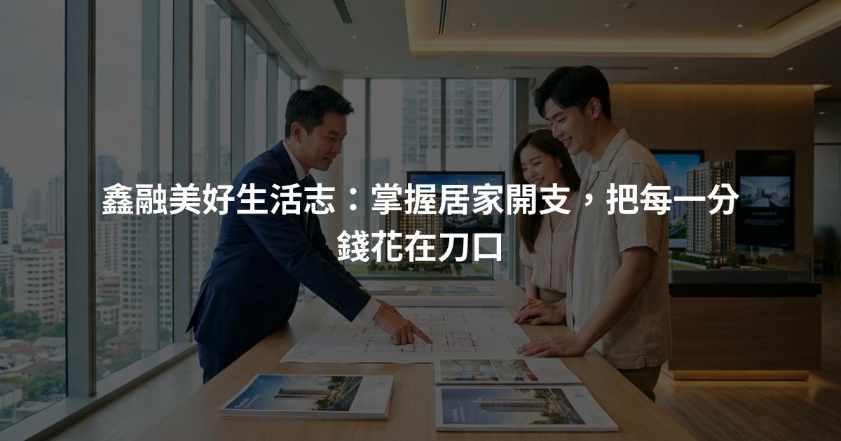 鑫融美好生活志：掌握居家開支，把每一分錢花在刀口