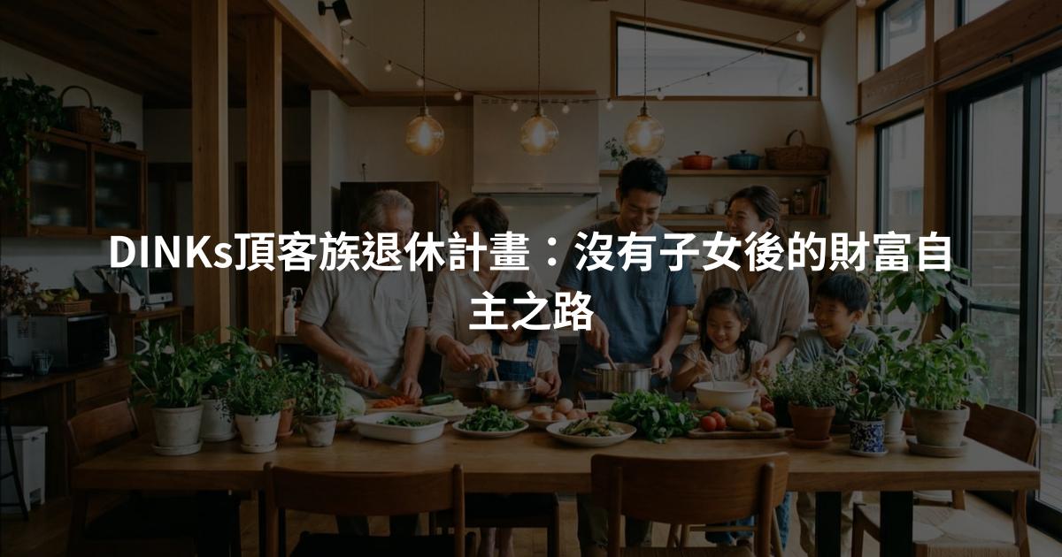 DINKs頂客族退休計畫：沒有子女後的財富自主之路