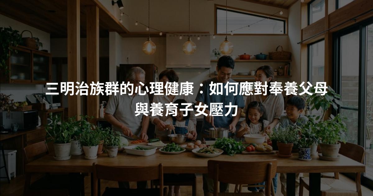 三明治族群的心理健康：如何應對奉養父母與養育子女壓力
