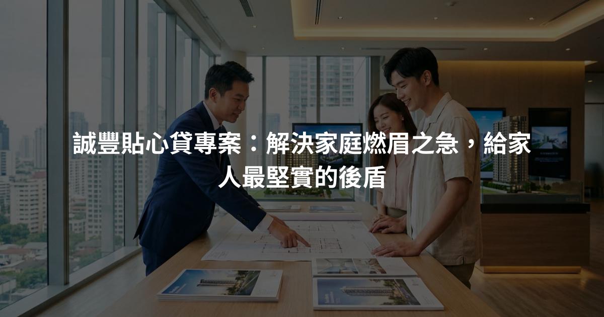 誠豐貼心貸專案：解決家庭燃眉之急，給家人最堅實的後盾