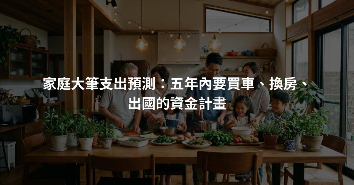 家庭大筆支出預測：五年內要買車、換房、出國的資金計畫
