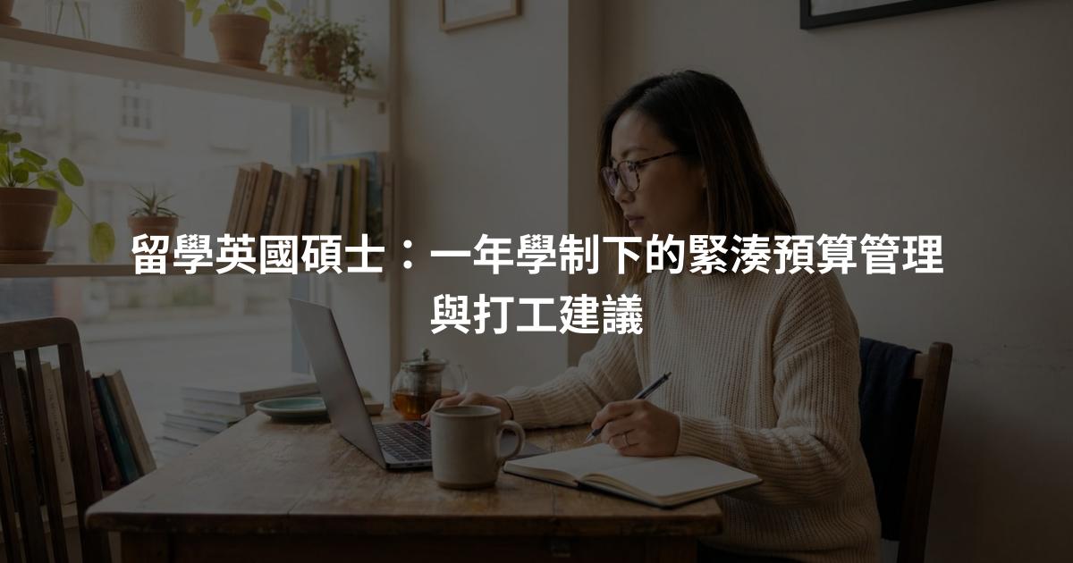 留學英國碩士：一年學制下的緊湊預算管理與打工建議