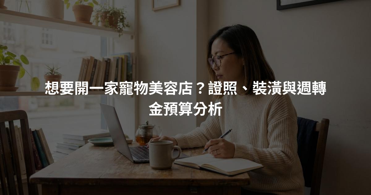 想要開一家寵物美容店？證照、裝潢與週轉金預算分析