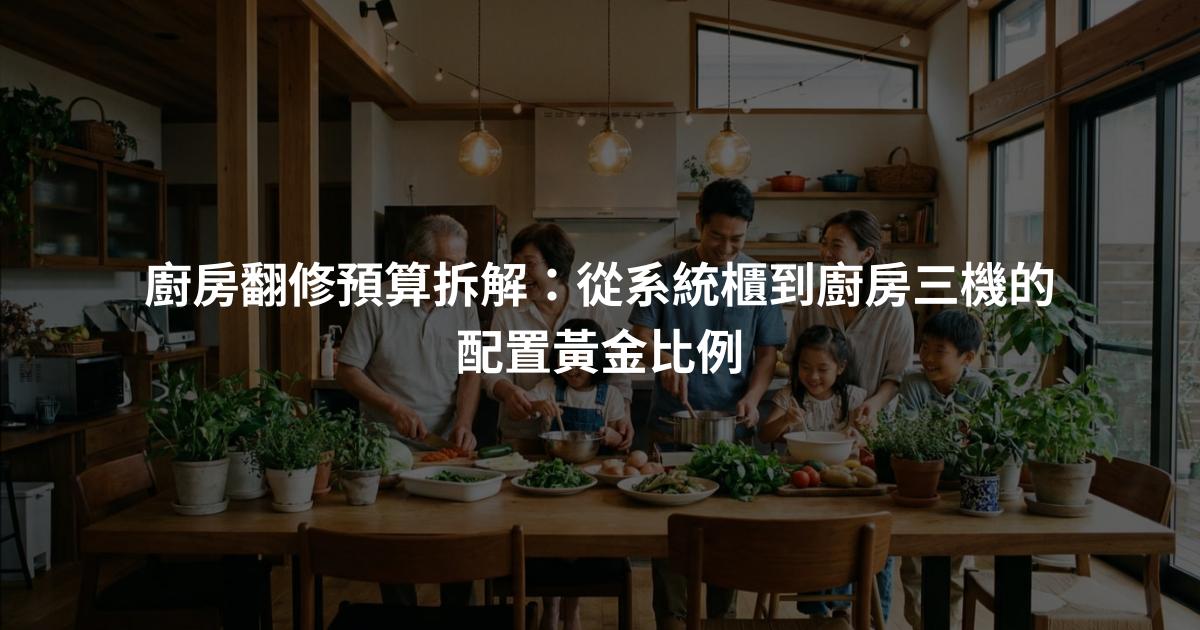 廚房翻修預算拆解：從系統櫃到廚房三機的配置黃金比例