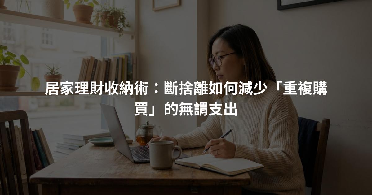 居家理財收納術：斷捨離如何減少「重複購買」的無謂支出