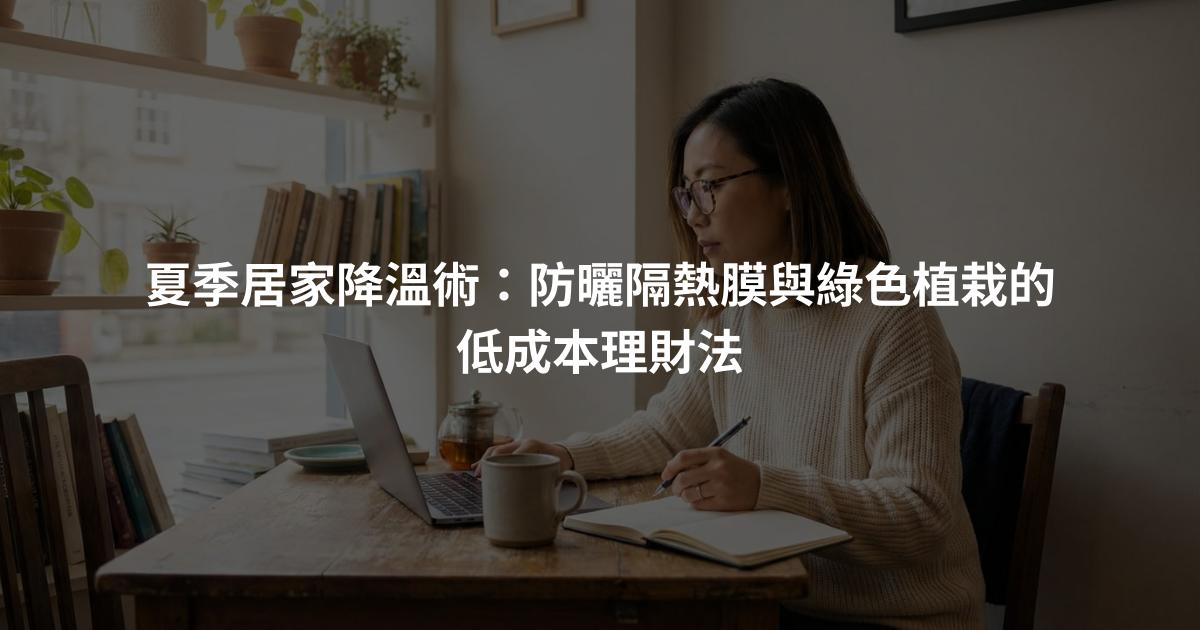 夏季居家降溫術：防曬隔熱膜與綠色植栽的低成本理財法